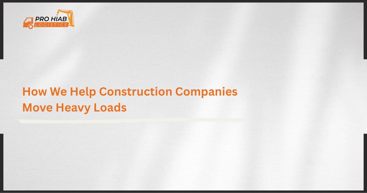 How We Help Construction Companies Move Heavy Loads